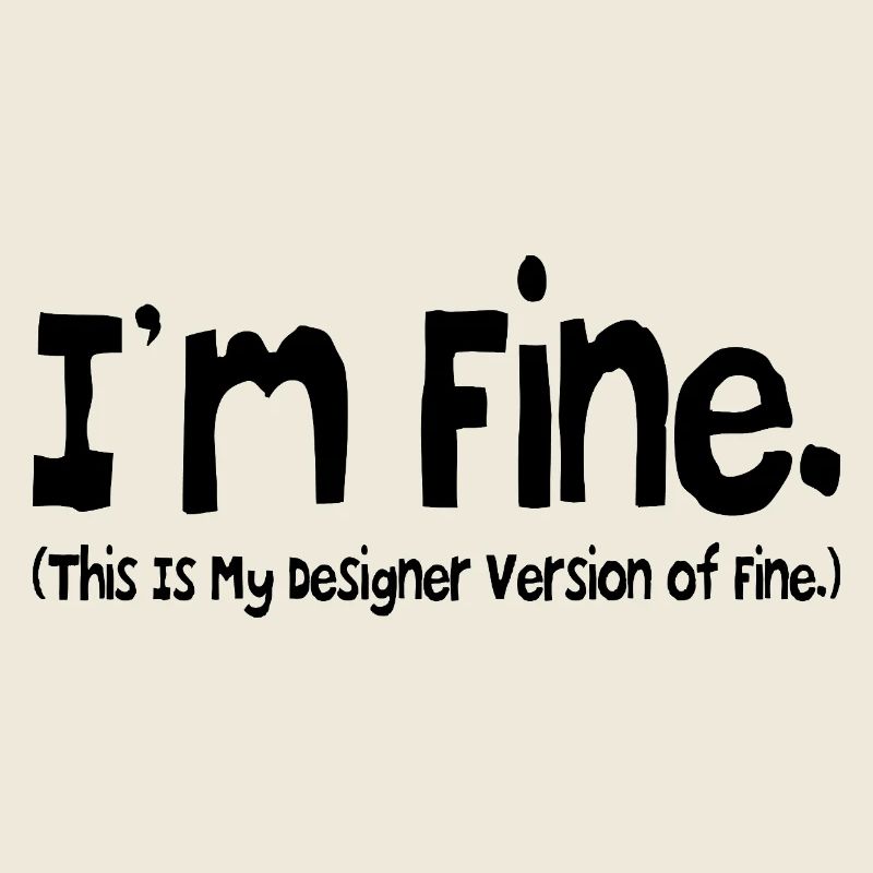Mir geht es gut (das ist meine Designer-Version von Fine.)