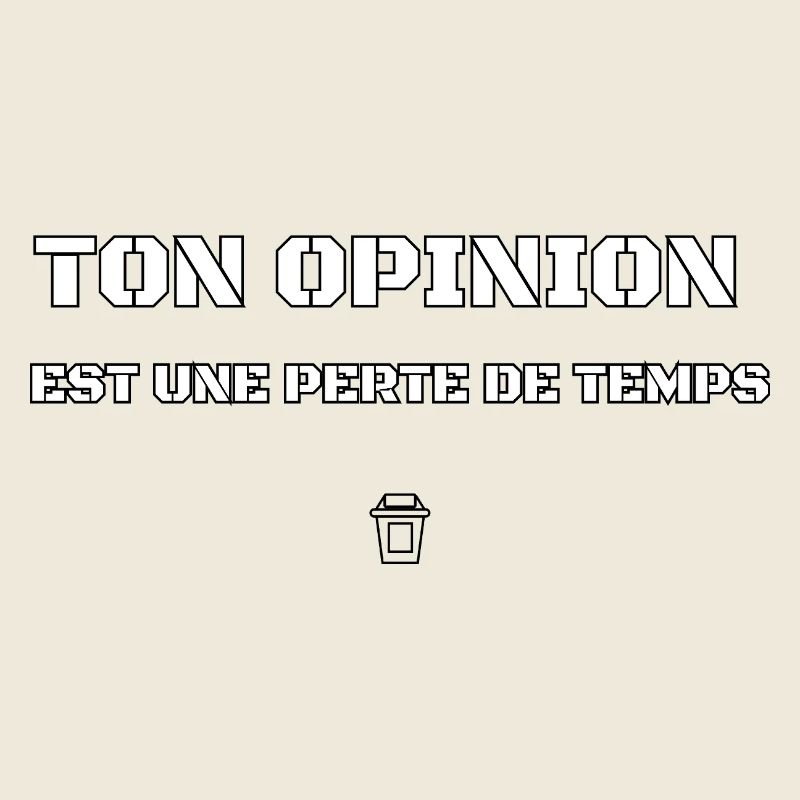 TON OPINION EST UNE PERTE DE TEMPS. 