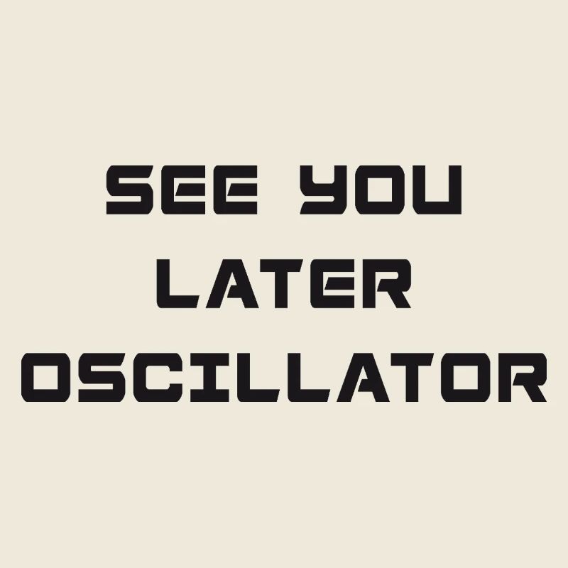 SEE YOU LATER OSCILLATOR
