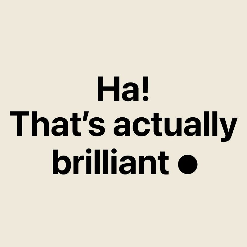 Ha! That's actually brilliant