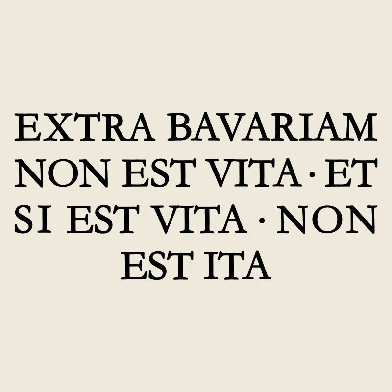 EXTRA BAVARIAM NON EST VITA Bayern Spruch