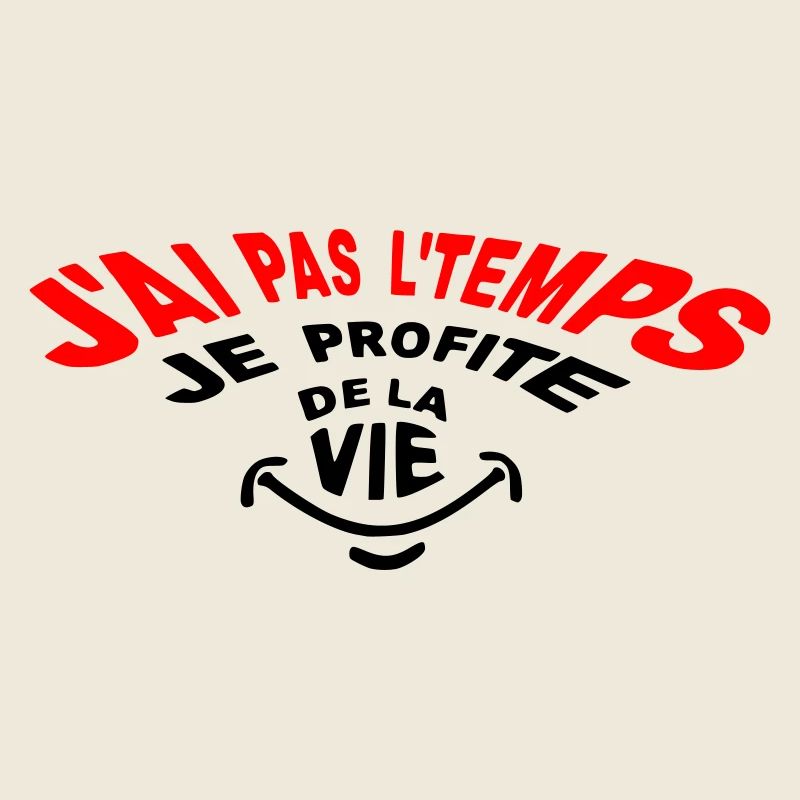 J'ai pas le temps désolé! Je profite de la vie!