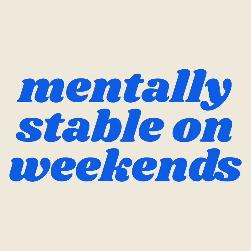 mentally stable on weekends