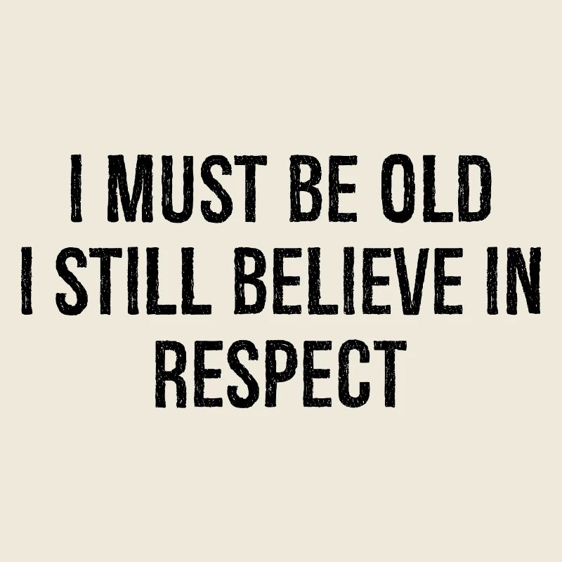 I must be old I still believe in respect