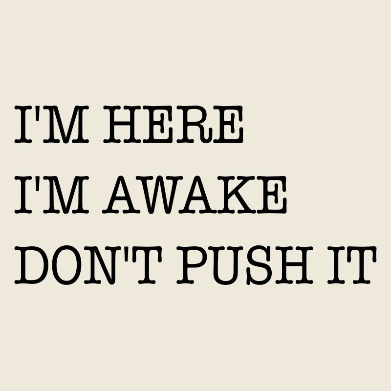 I am here. I'm awake. Don't strain it.