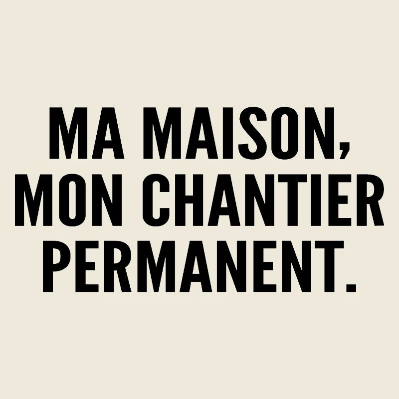 Ma maison, mon chantier permanent