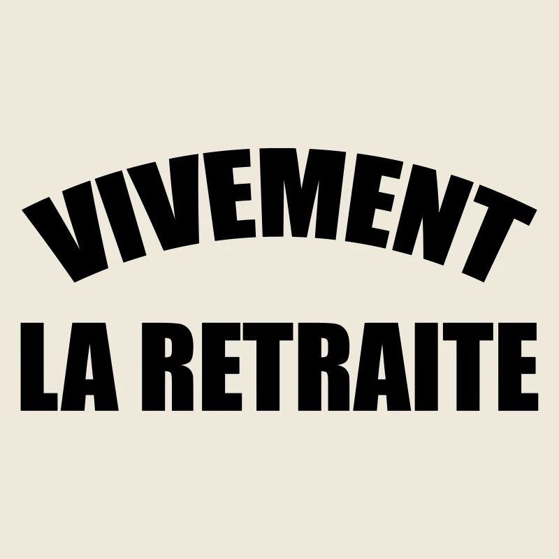 Vivement la Retraite !