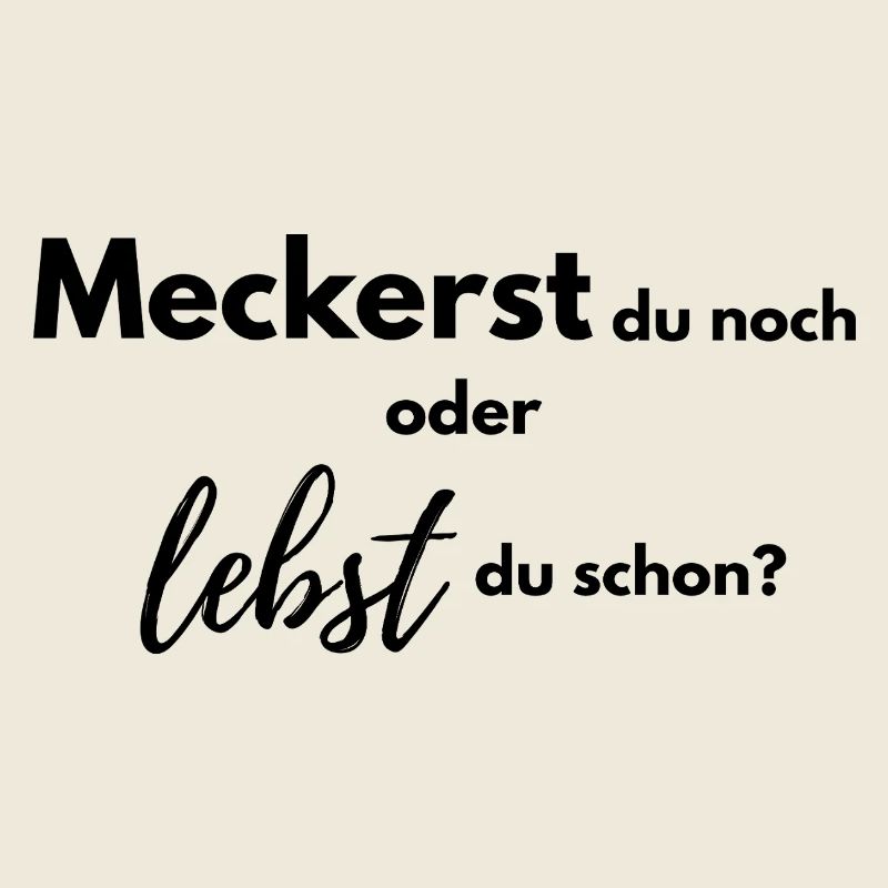 Meckerst du noch oder lebst du schon?