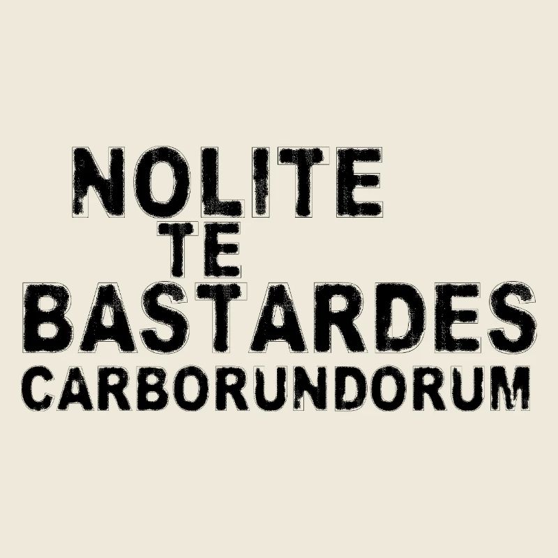 Nolite Te Bastardes Carborundorum