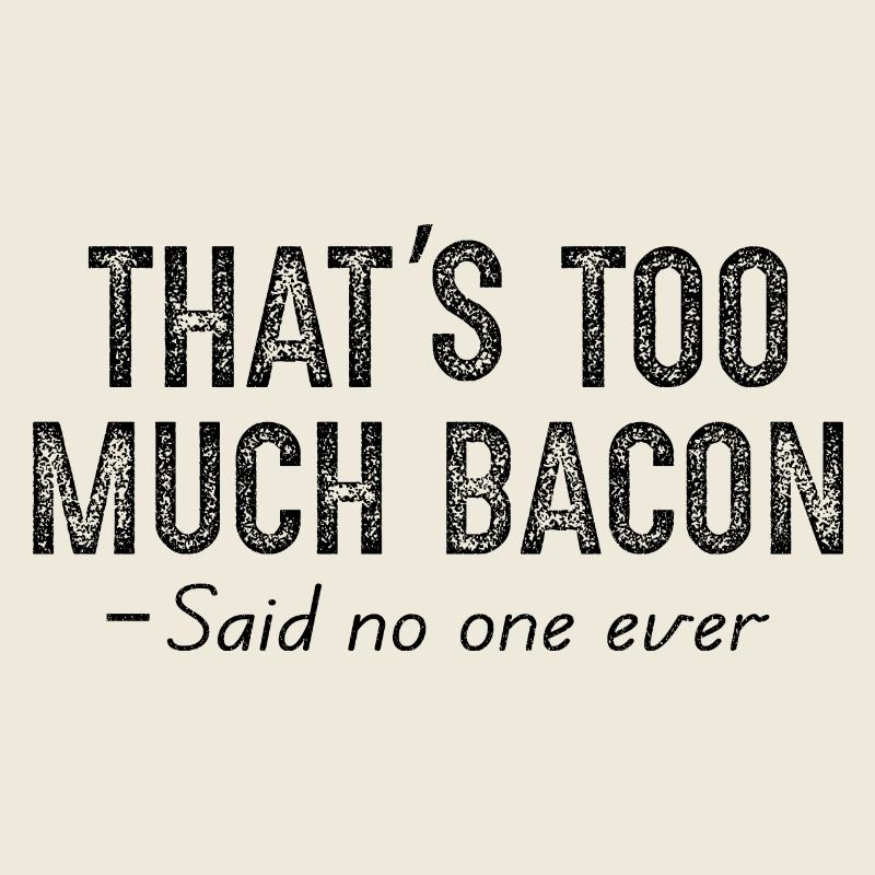 that's too much bacon said no one ever