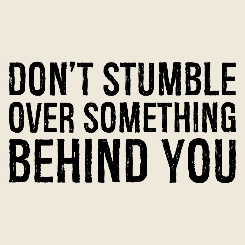 don't stumble over something behind you