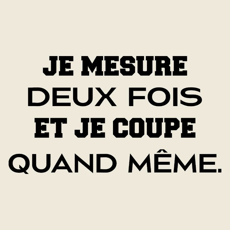 Je mesure deux fois et je coupe quand même