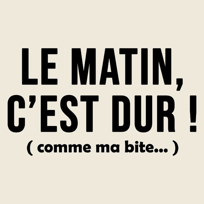 Le matin c'est dur comme ma bite