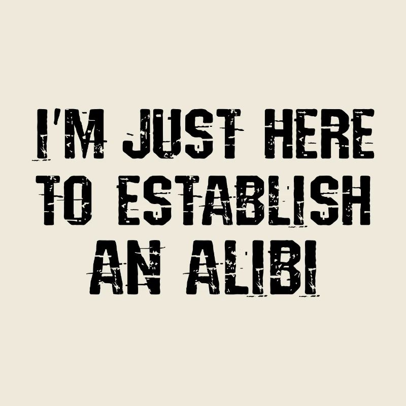 Ich bin nur hier um mir ein Alibi zu verschaffen