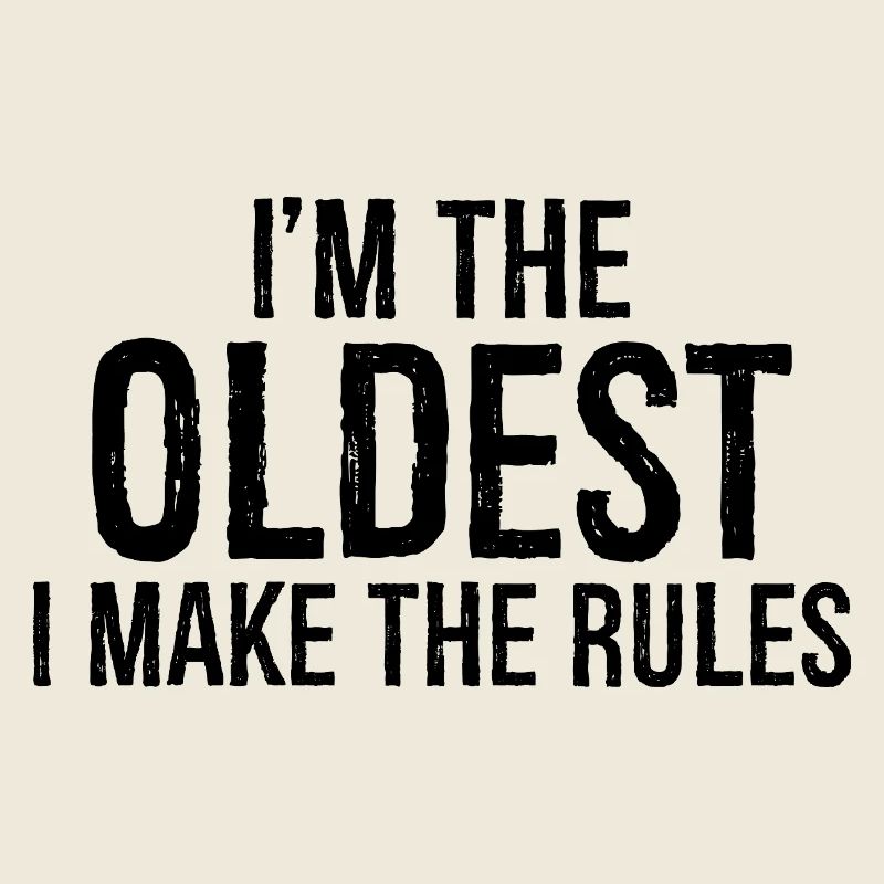 I'm the oldest I make the rules