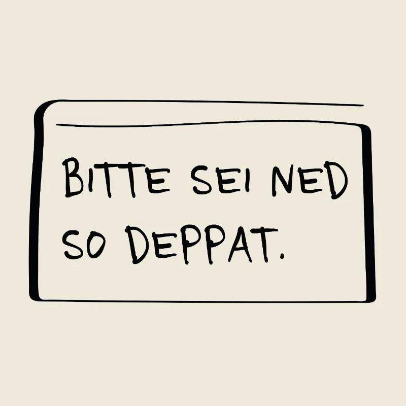 Bitte sei ned so deppat – Frecher Dialekt Spruch