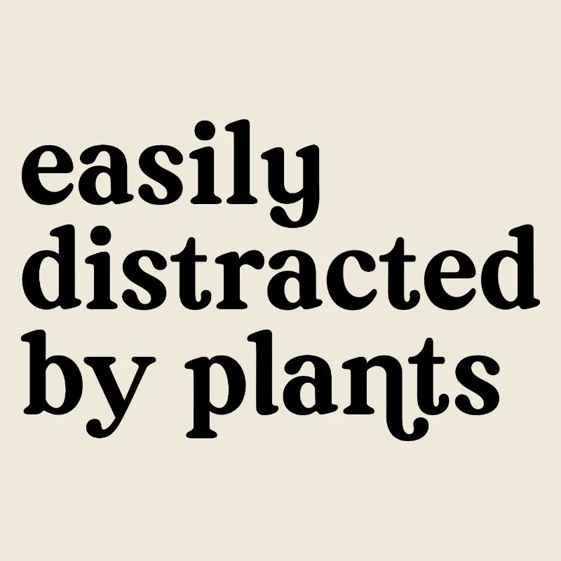 Facilement distraite par les plantes.