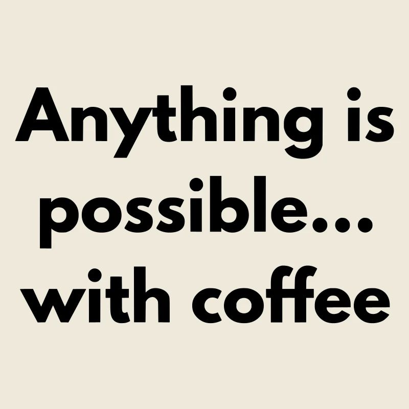 Mit Kaffee ist alles möglich
