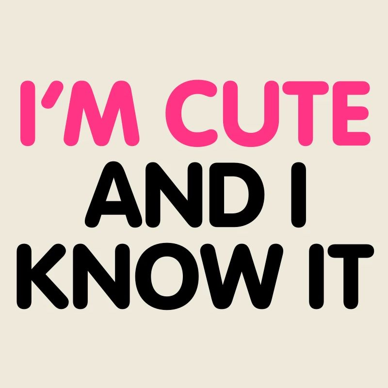 I'm cute and i know it