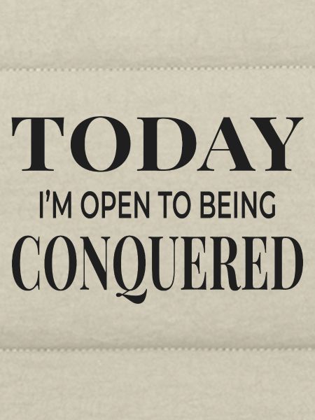 Today I’m Open to Being Conquered