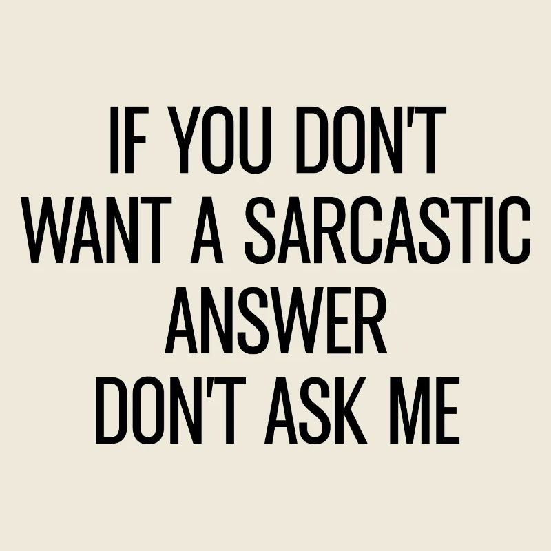 You Don't Want Sarcastic Answer sarcastic