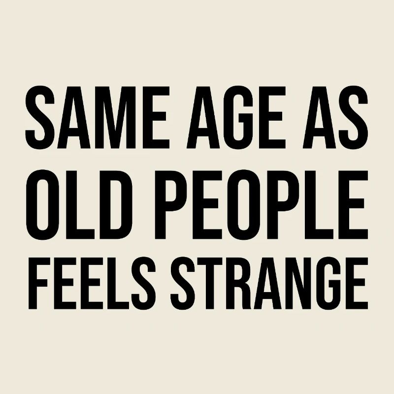 same age as old people feels strange