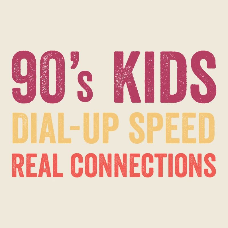 90s Kids - Dial Up Speed. Real Connections