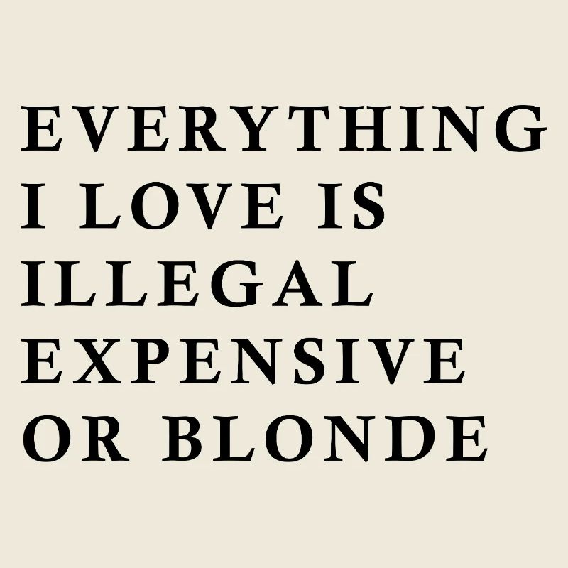 Alles, was ich liebe, ist illegal, teuer oder blond, F