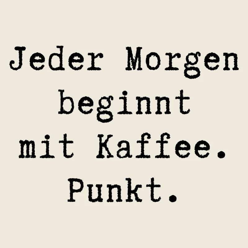 Jeder Morgen beginnt mit Kaffee. Punkt