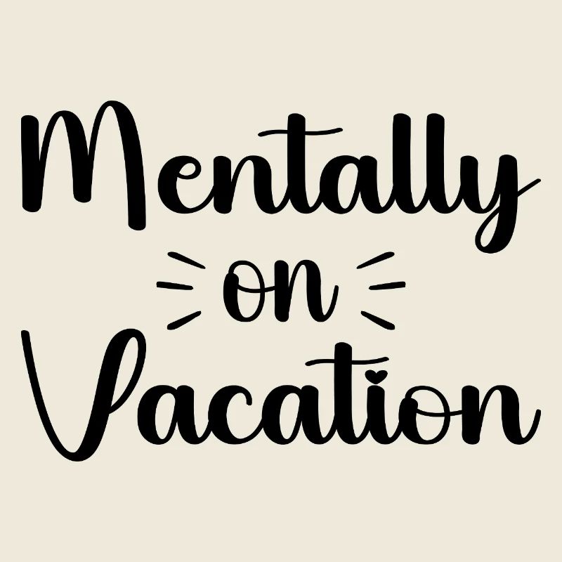 Mentally on vacattion
