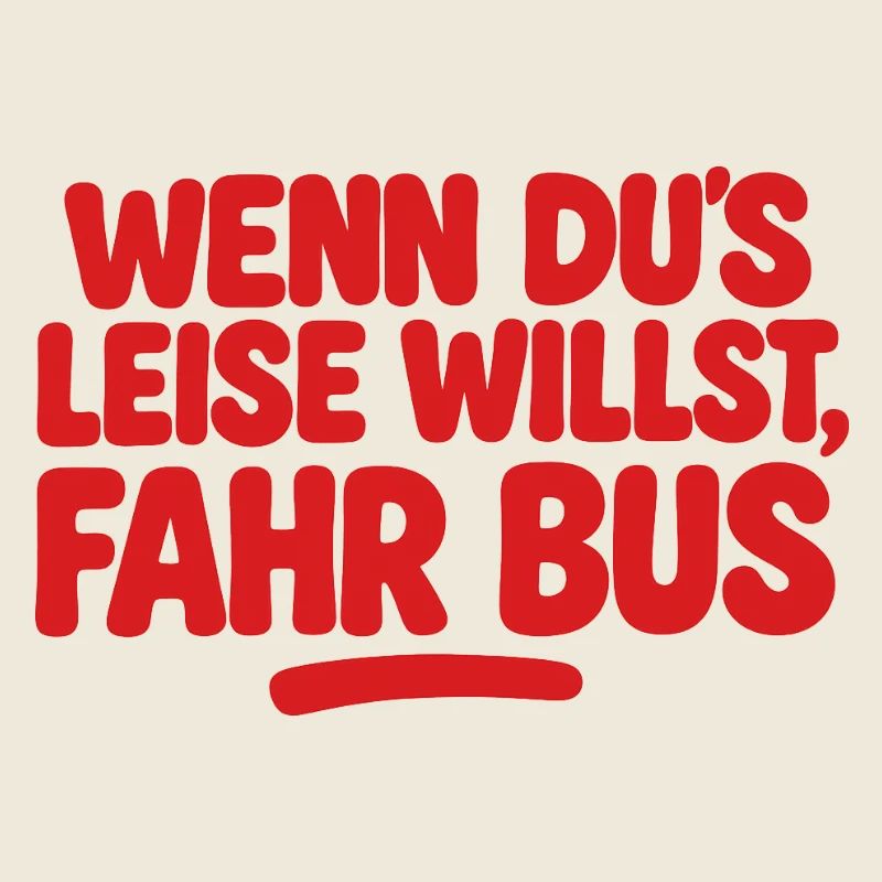 Wenn du es leise willst fahr Bus