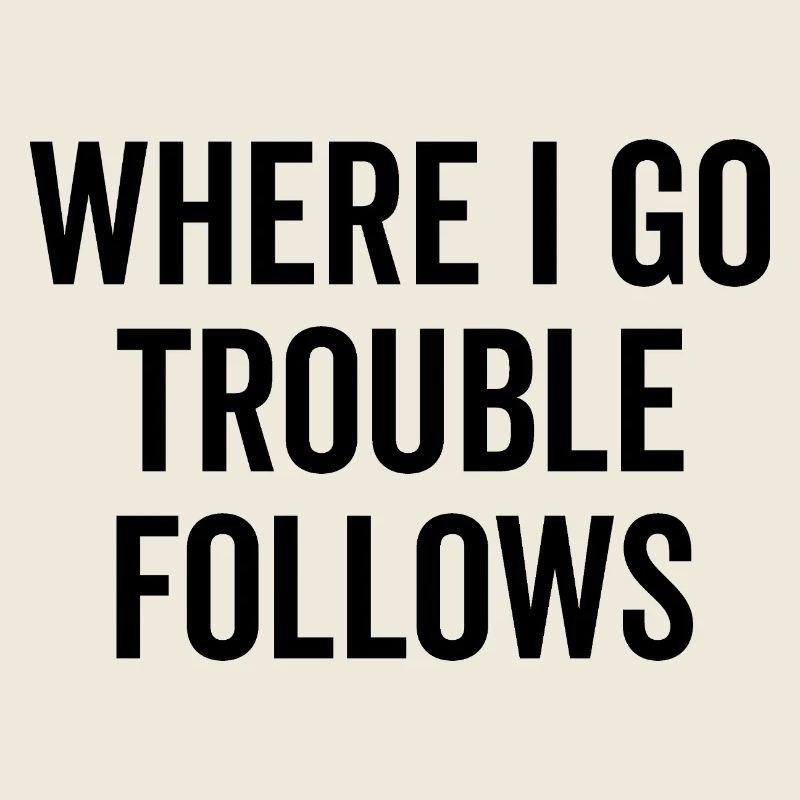 Where I Go Trouble folgt