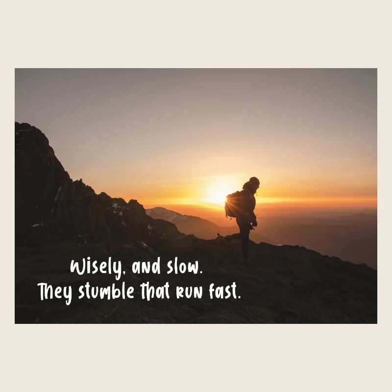 Wisely and slow: They stumble that run fast