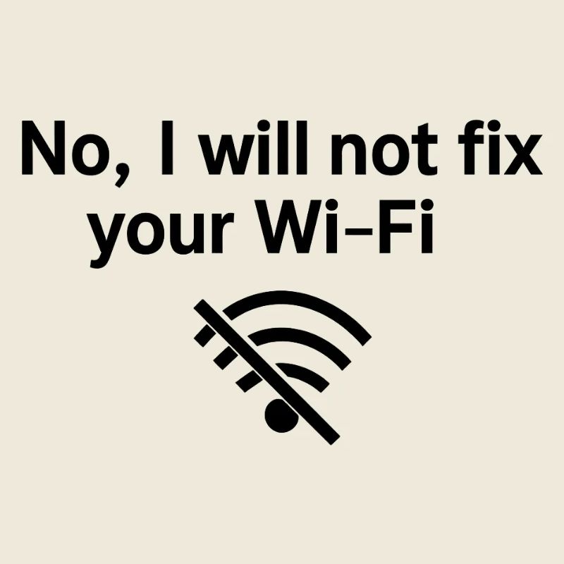 No, I will not fix your Wi-FI!