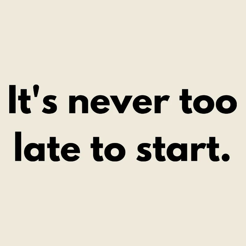 It's never too late to start