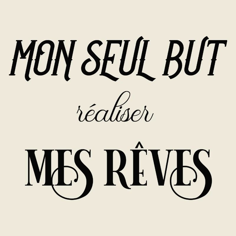 mon seul but, réaliser mes rêves