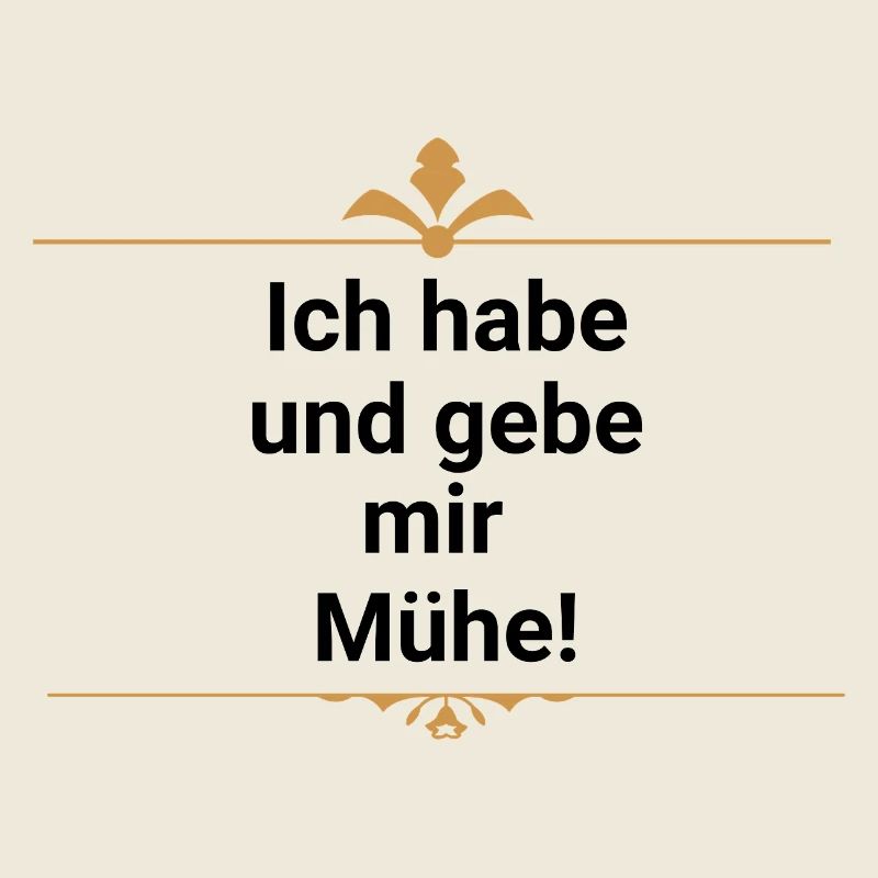 Ich habe und gebe mir Mühe!