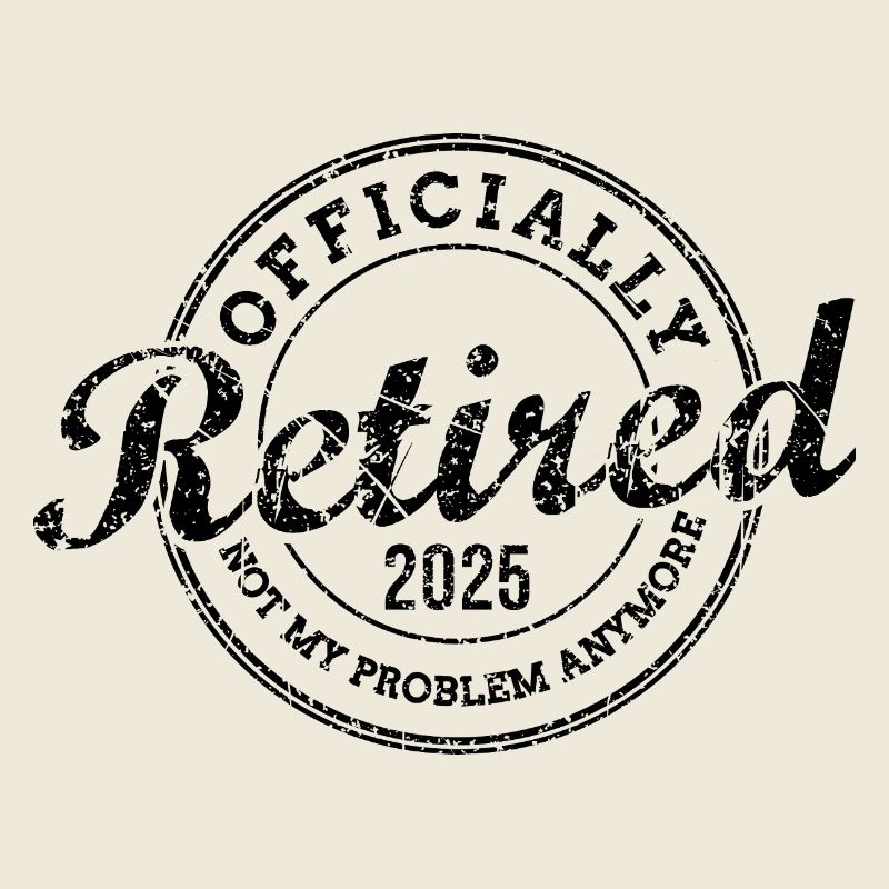 Officially Retired 2025 Not My Problem Anymore