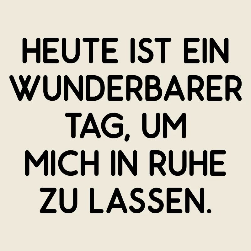 Heute ist ein wunderbarer Tag lass mich in Ruhe