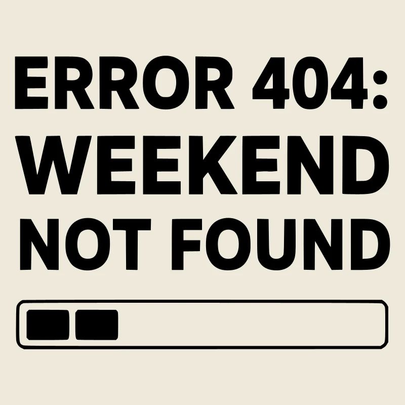 ERROR 404: WEEKEND NOT FOUND | Funny Office & Work
