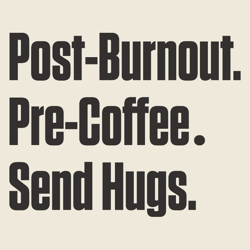 Post-Burnout Pre-Coffee Send Hugs