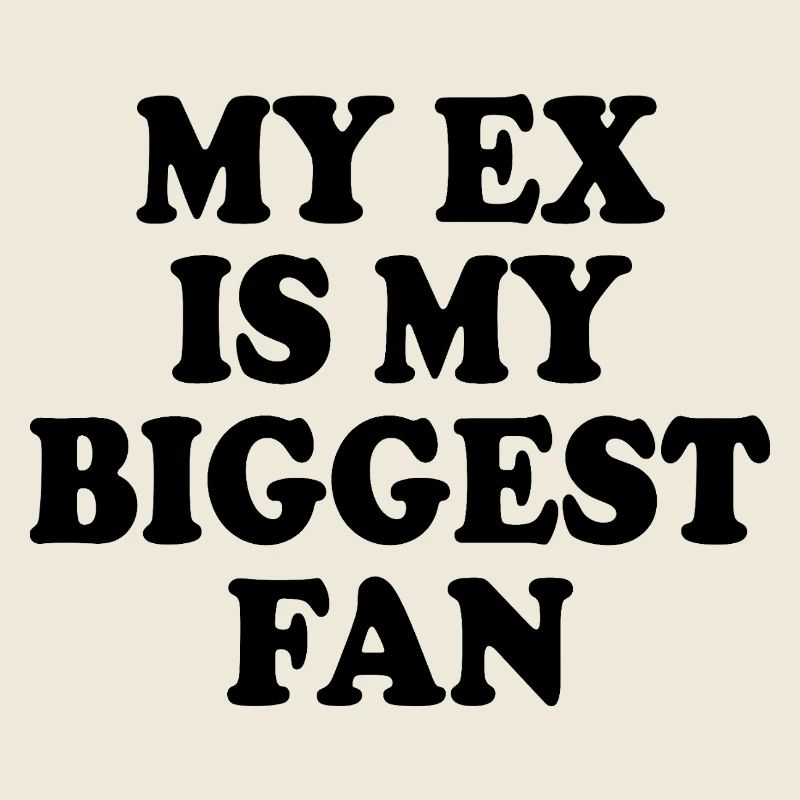 my ex is my biggest fan  