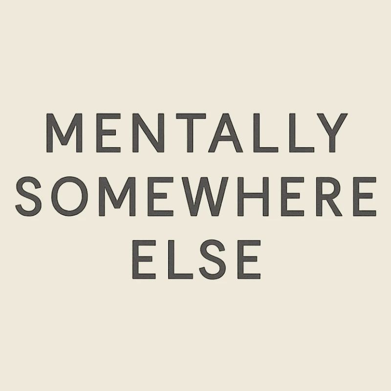 Mentally Somewhere Else