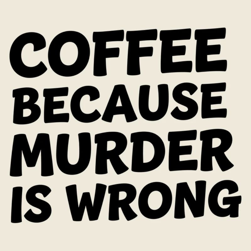 Coffee Because Murder Is Wrong
