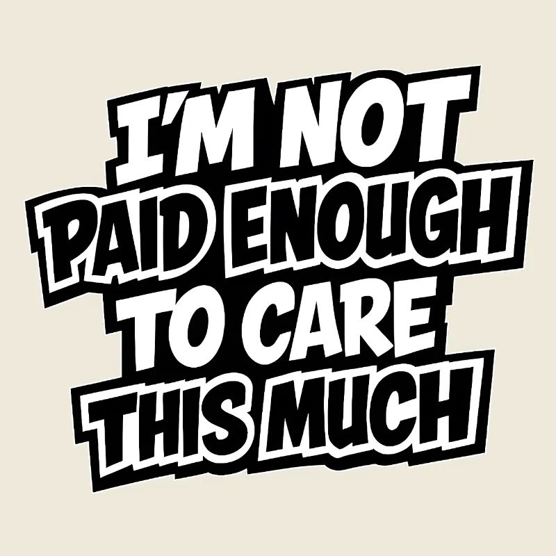 I Don't Get Paid Enough To Care - Lustiger Spruch