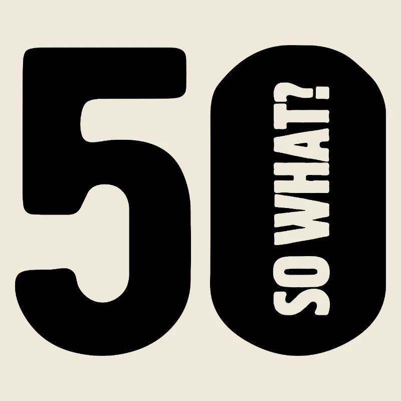 50 so what? Not so bad - birthday