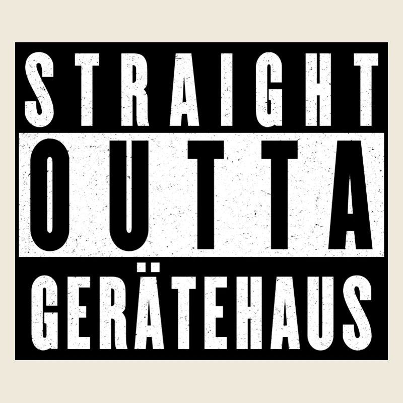 Straight Outta Gerätehaus Design