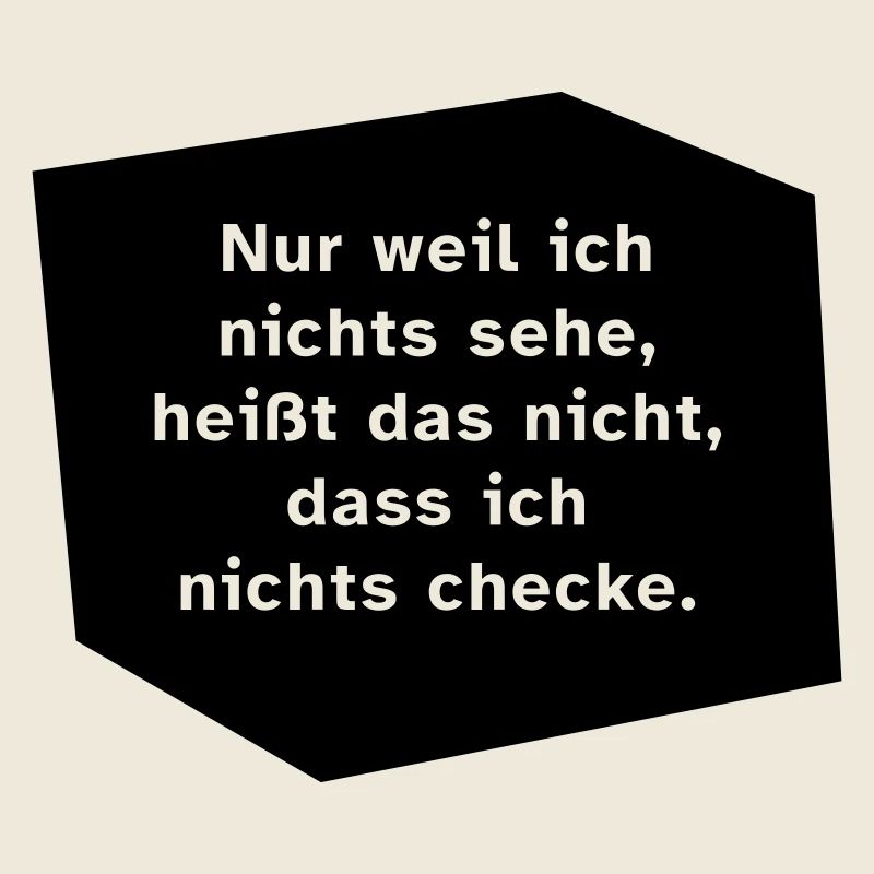 Nur weil ich nichts sehe, ...