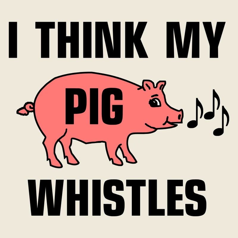 I think my pig whistles