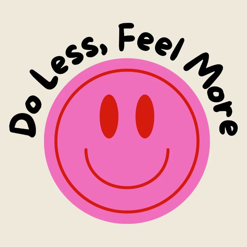 DO LESS-FEEL MORE